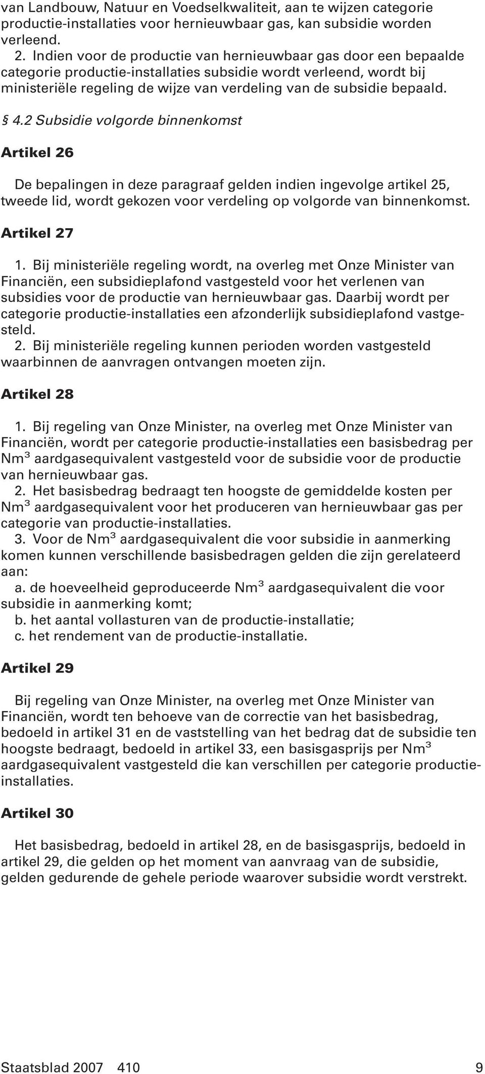 bepaald. 4.2 Subsidie volgorde binnenkomst Artikel 26 De bepalingen in deze paragraaf gelden indien ingevolge artikel 25, tweede lid, wordt gekozen voor verdeling op volgorde van binnenkomst.