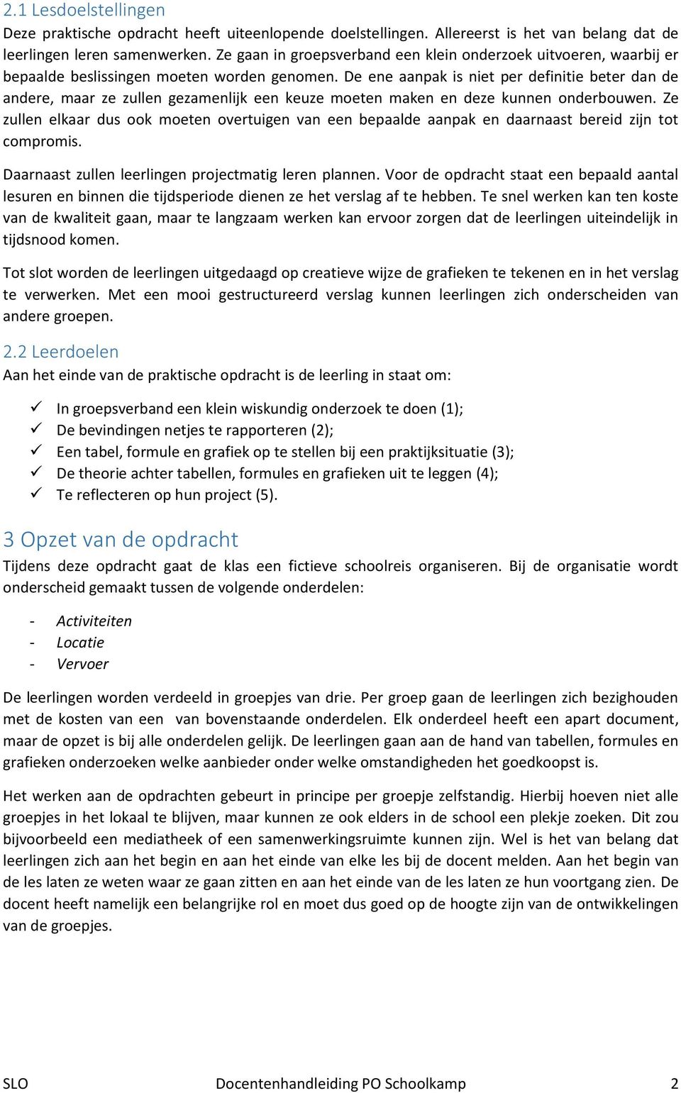 De ene aanpak is niet per definitie beter dan de andere, maar ze zullen gezamenlijk een keuze moeten maken en deze kunnen onderbouwen.