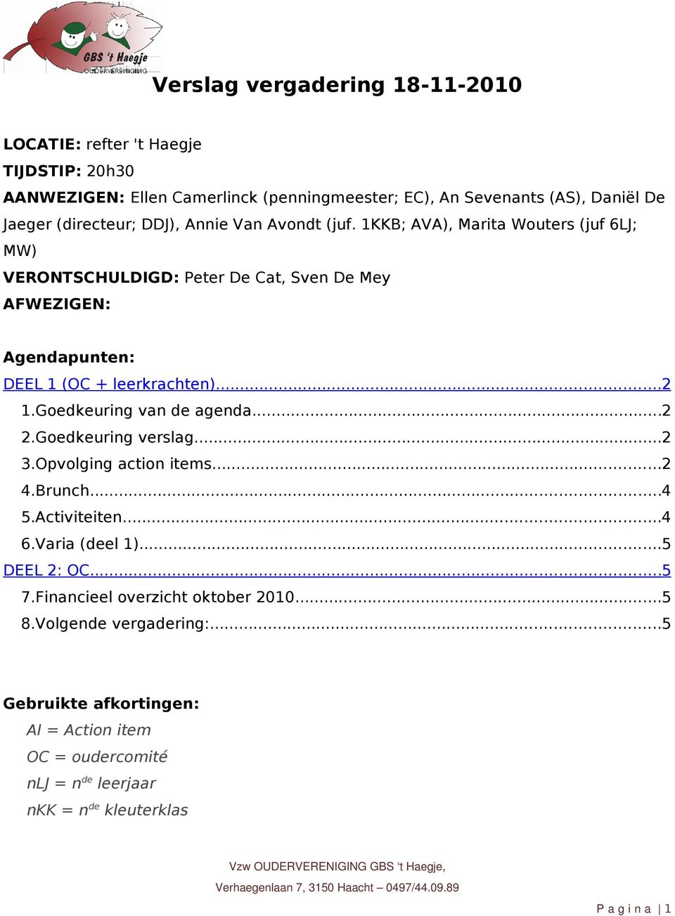 1KKB; AVA), Marita Wouters (juf 6LJ; MW) VERONTSCHULDIGD: Peter De Cat, Sven De Mey AFWEZIGEN: Agendapunten: DEEL 1 (OC + leerkrachten)...2 1.Goedkeuring van de agenda.