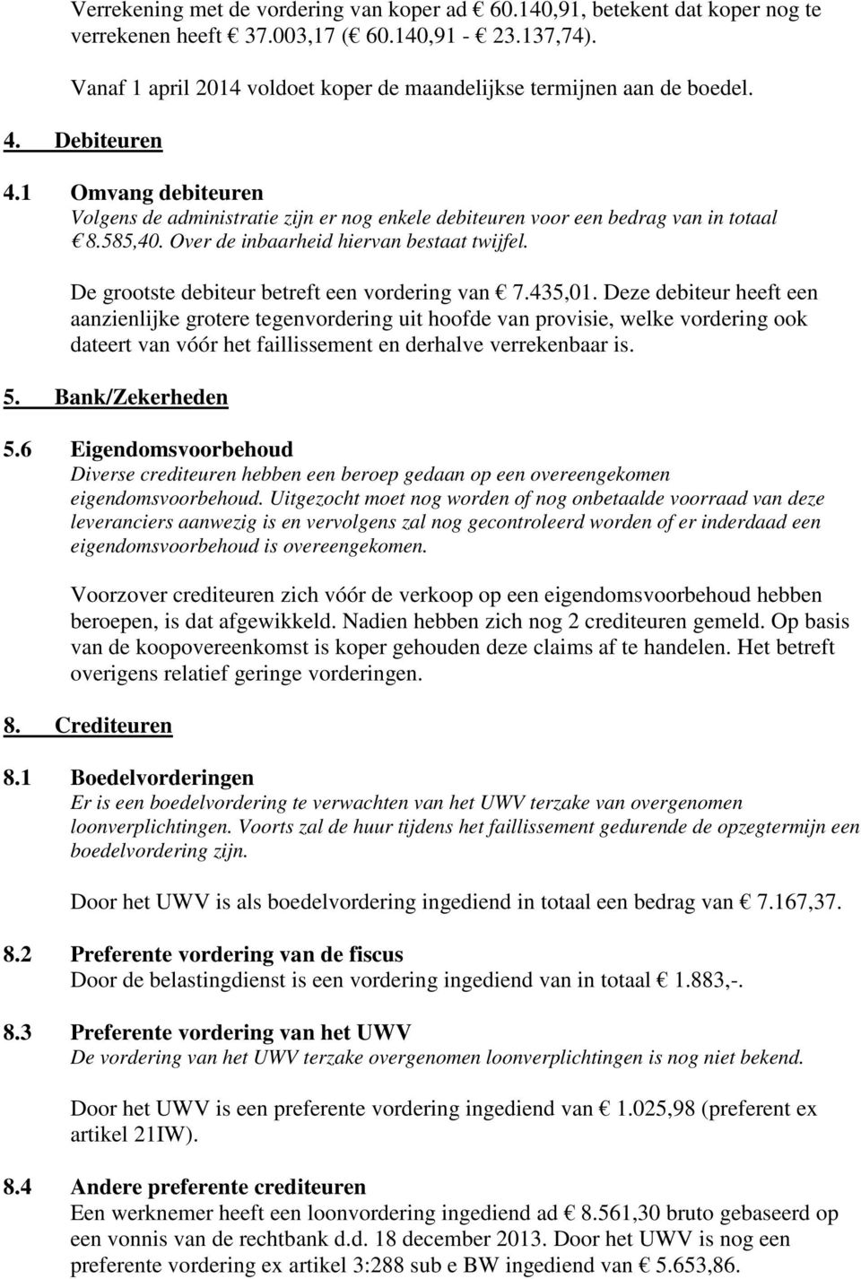 585,40. Over de inbaarheid hiervan bestaat twijfel. De grootste debiteur betreft een vordering van 7.435,01.