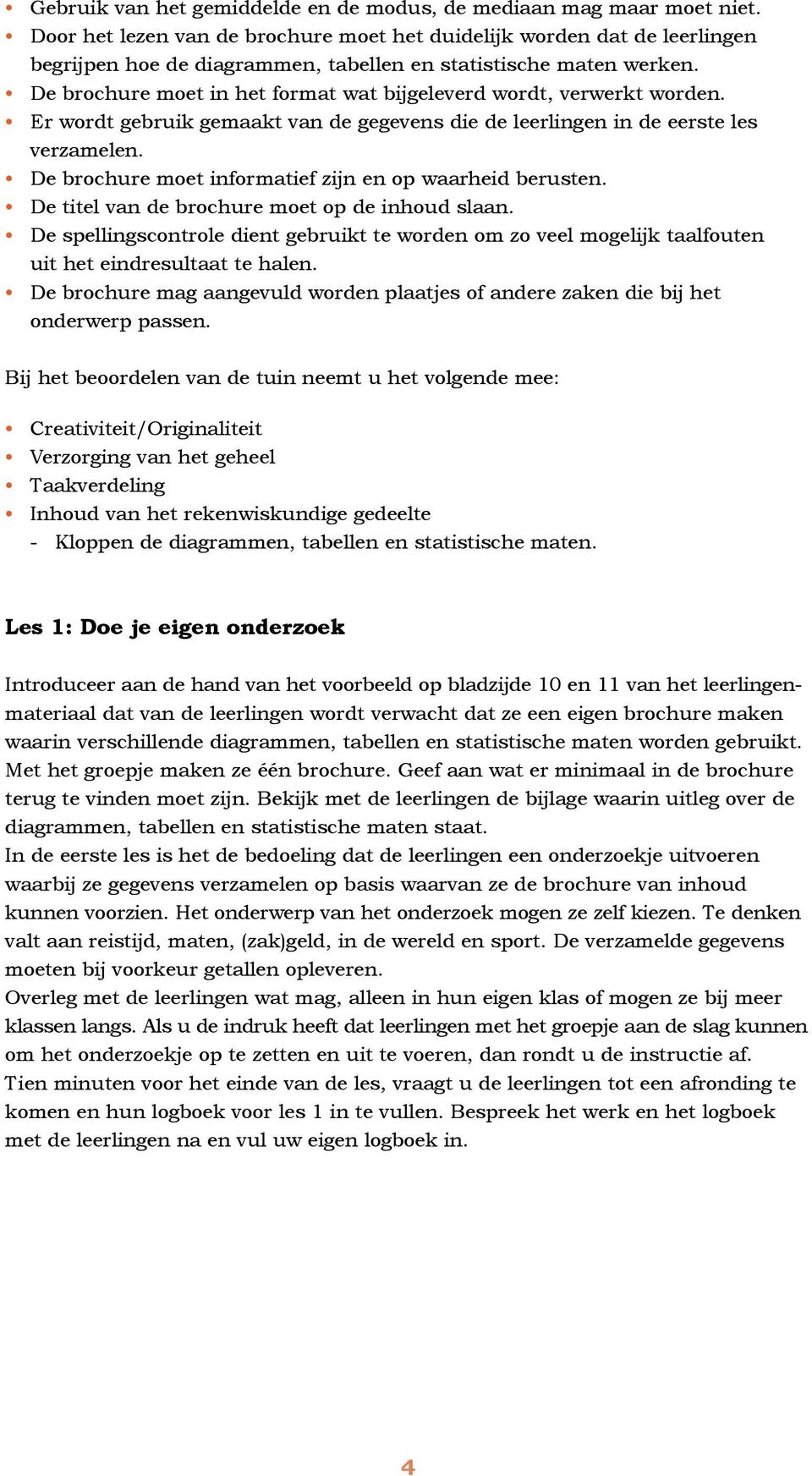 De brochure moet in het format wat bijgeleverd wordt, verwerkt worden. Er wordt gebruik gemaakt van de gegevens die de leerlingen in de eerste les verzamelen.