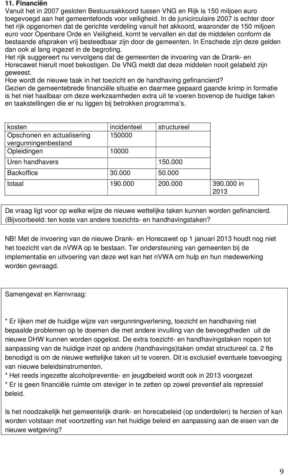 middelen conform de bestaande afspraken vrij besteedbaar zijn door de gemeenten. In Enschede zijn deze gelden dan ook al lang ingezet in de begroting.