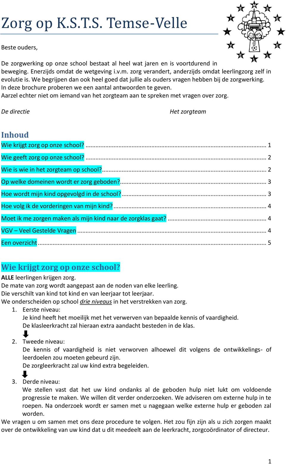 Aarzel echter niet m iemand van het zrgteam aan te spreken met vragen ver zrg. De directie Het zrgteam Inhud Wie krijgt zrg p nze schl?... 1 Wie geeft zrg p nze schl?