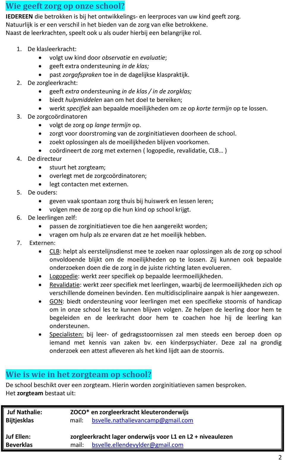 De klasleerkracht: vlgt uw kind dr bservatie en evaluatie; geeft extra ndersteuning in de klas; past zrgafspraken te in de dagelijkse klaspraktijk. 2.