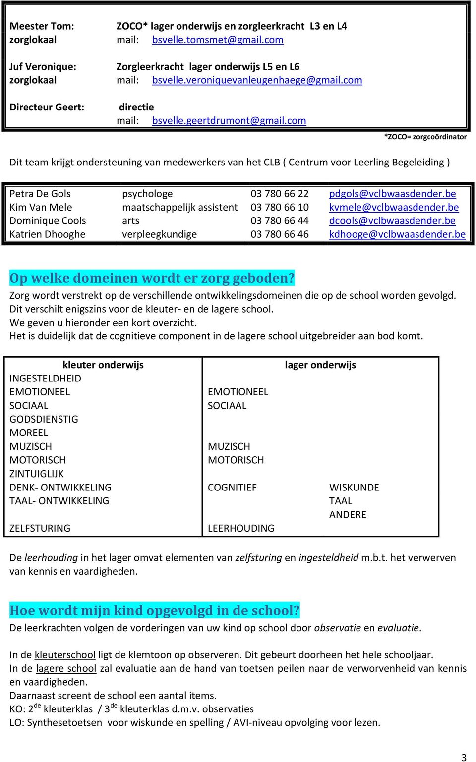 cm *ZOCO= zrgcördinatr Dit team krijgt ndersteuning van medewerkers van het CLB ( Centrum vr Leerling Begeleiding ) Petra De Gls psychlge 03 780 66 22 pdgls@vclbwaasdender.