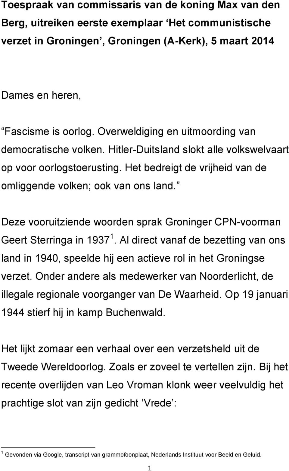 Deze vooruitziende woorden sprak Groninger CPN-voorman Geert Sterringa in 1937 1. Al direct vanaf de bezetting van ons land in 1940, speelde hij een actieve rol in het Groningse verzet.