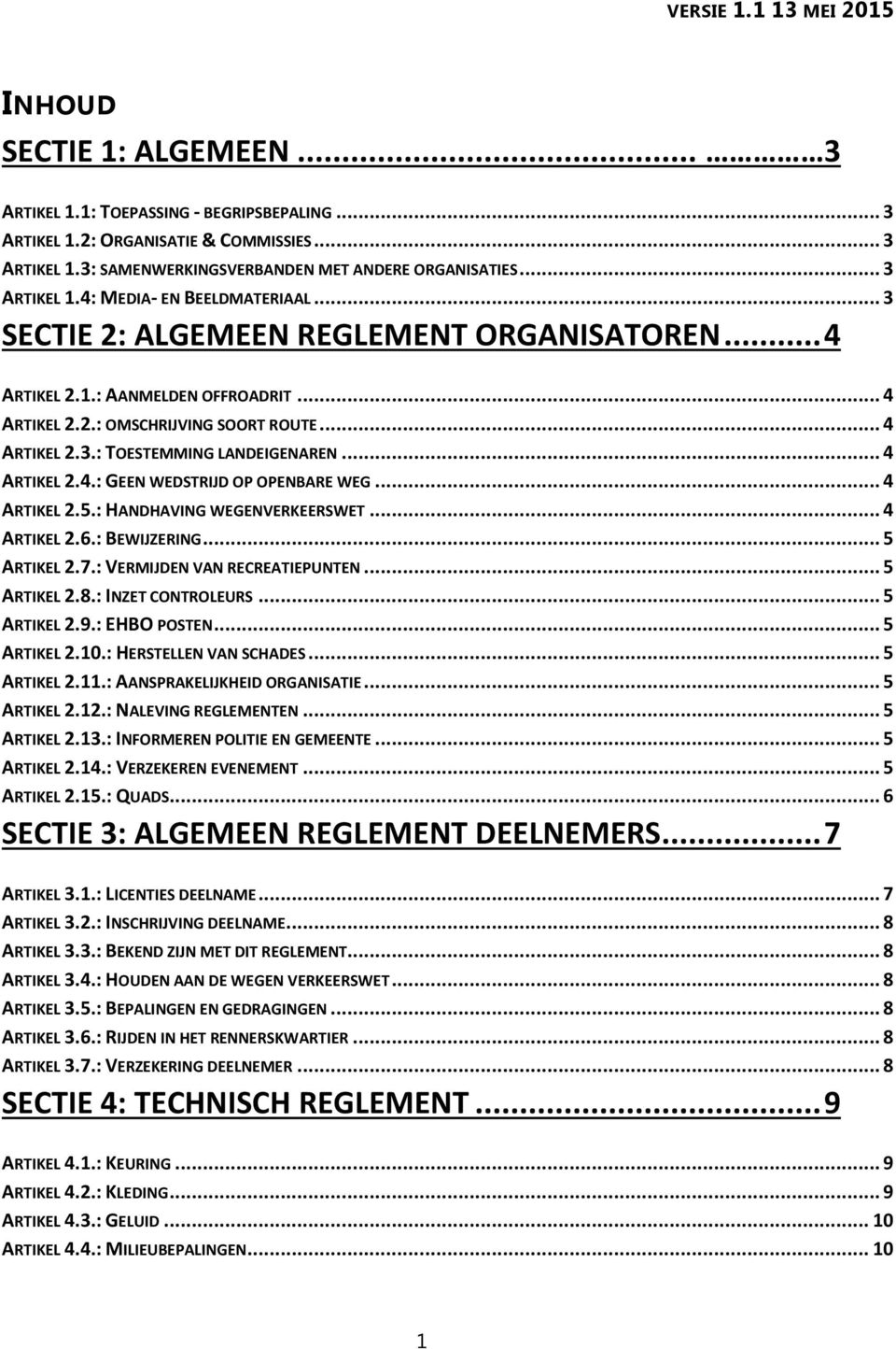 .. 4 ARTIKEL 2.4.: GEEN WEDSTRIJD OP OPENBARE WEG... 4 ARTIKEL 2.5.: HANDHAVING WEGENVERKEERSWET... 4 ARTIKEL 2.6.: BEWIJZERING... 5 ARTIKEL 2.7.: VERMIJDEN VAN RECREATIEPUNTEN... 5 ARTIKEL 2.8.