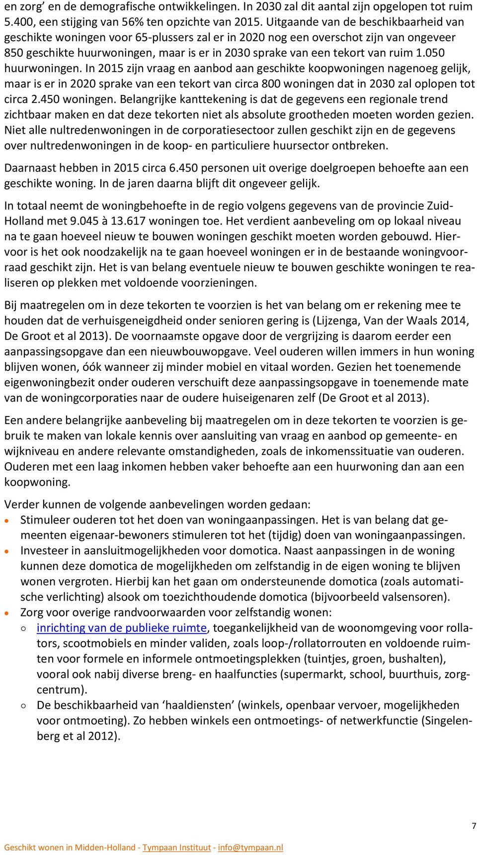 ruim 1.050 huurwoningen. In 2015 zijn vraag en aanbod aan geschikte koopwoningen nagenoeg gelijk, maar is er in 2020 sprake van een tekort van circa 800 woningen dat in 2030 zal oplopen tot circa 2.