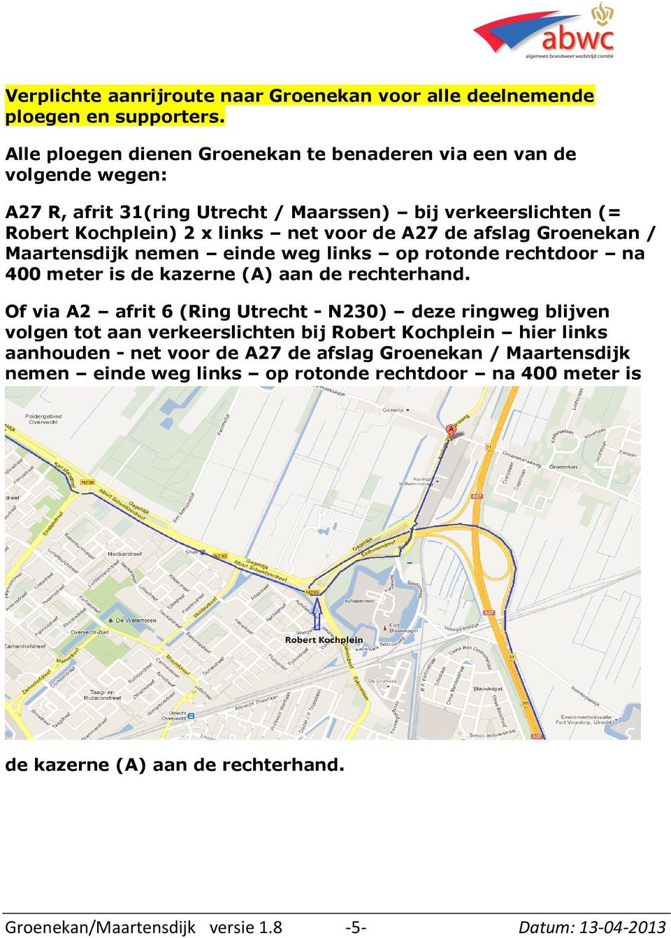 de afslag Groenekan / Maartensdijk nemen einde weg links op rotonde rechtdoor na 400 meter is de kazerne (A) aan de rechterhand.