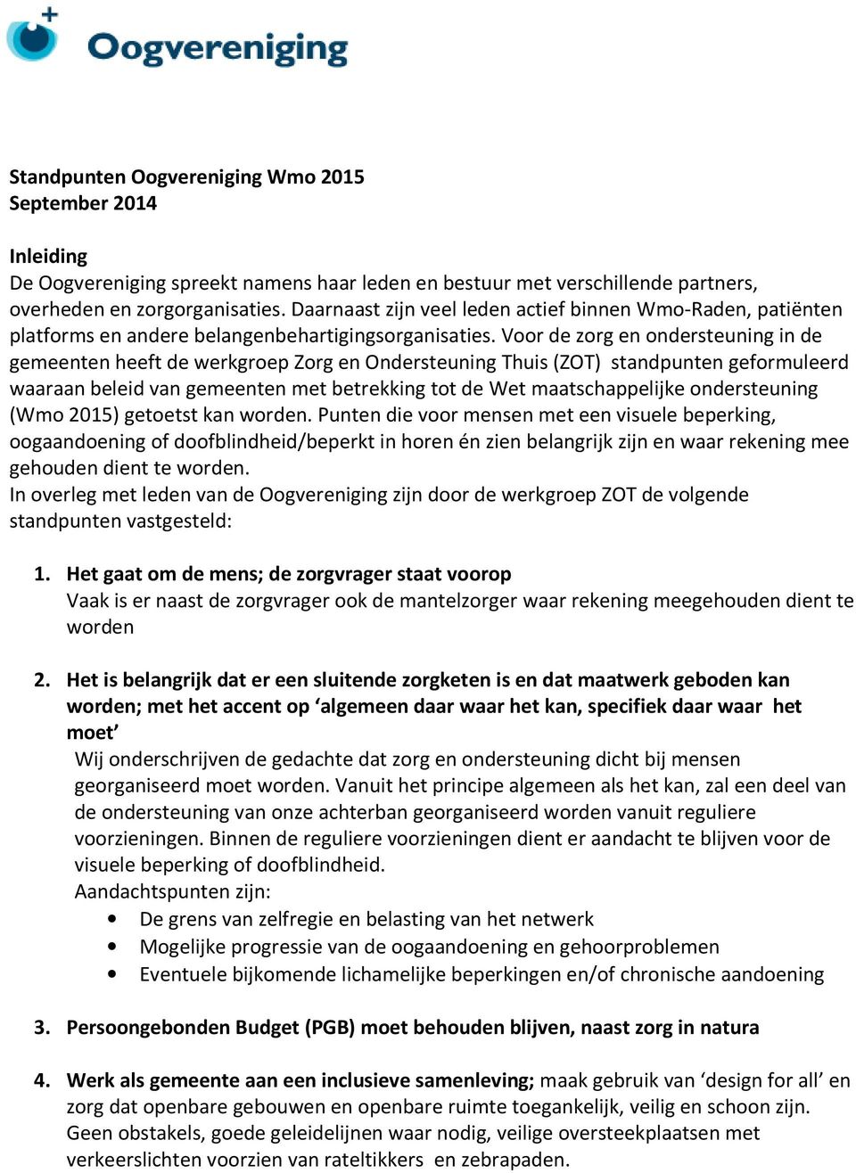 Voor de zorg en ondersteuning in de gemeenten heeft de werkgroep Zorg en Ondersteuning Thuis (ZOT) standpunten geformuleerd waaraan beleid van gemeenten met betrekking tot de Wet maatschappelijke