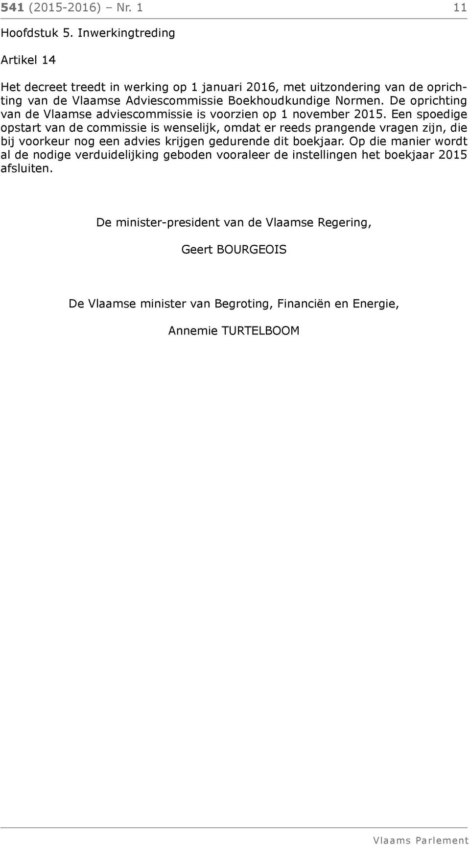 De oprichting van de Vlaamse adviescommissie is voorzien op 1 november 2015.