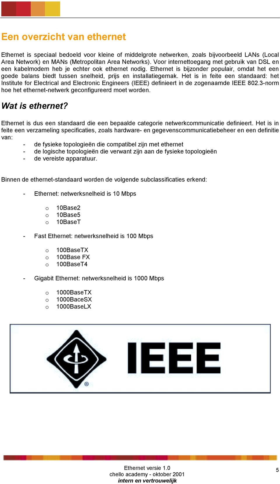 Ethernet is bijzonder populair, omdat het een goede balans biedt tussen snelheid, prijs en installatiegemak.