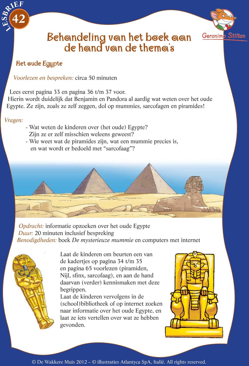 Vragen: - Wat weten de kinderen over (het oude) Egypte? Zijn ze er zelf misschien weleens geweest? - Wie weet wat de piramides zijn, wat een mummie precies is, en wat wordt er bedoeld met sarcofaag?