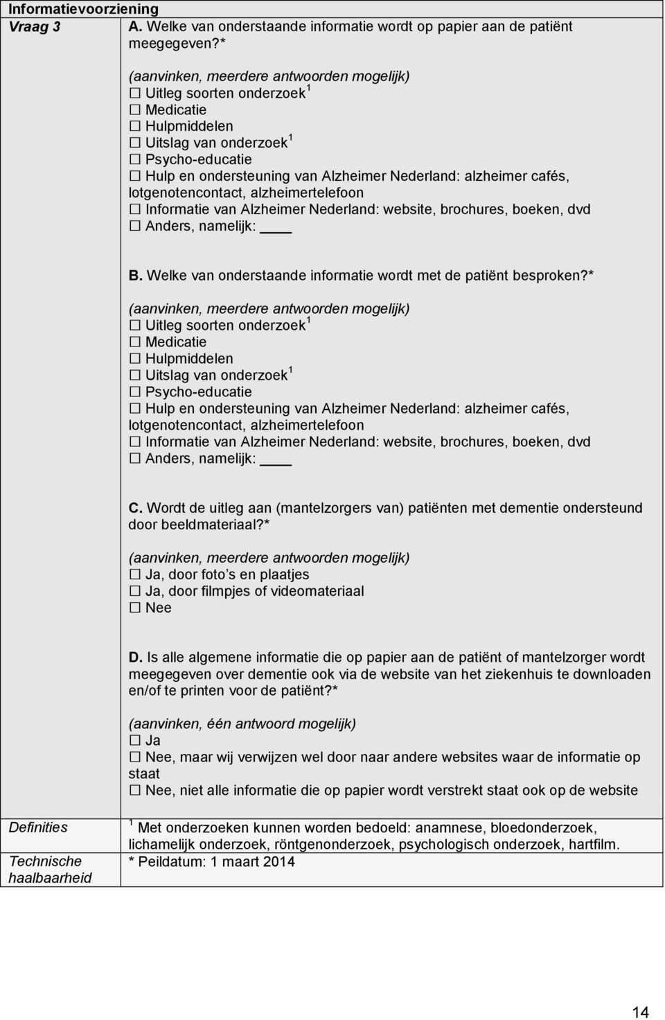 lotgenotencontact, alzheimertelefoon Informatie van Alzheimer Nederland: website, brochures, boeken, dvd Anders, namelijk: B. Welke van onderstaande informatie wordt met de patiënt besproken?