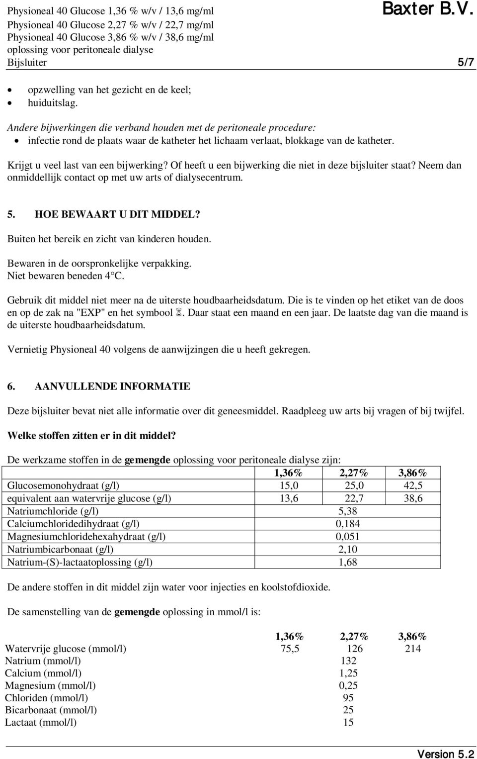 Of heeft u een bijwerking die niet in deze bijsluiter staat? Neem dan nmiddellijk cntact p met uw arts f dialysecentrum. 5. HOE BEWAART U DIT MIDDEL? Buiten het bereik en zicht van kinderen huden.