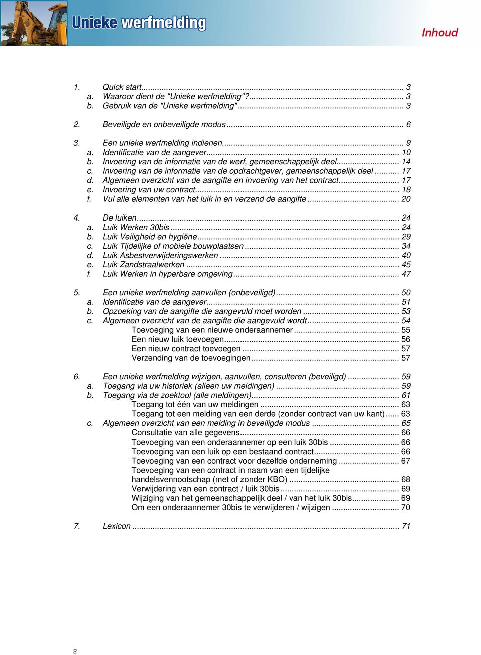 Algemeen overzicht van de aangifte en invoering van het contract... 17 e. Invoering van uw contract... 18 f. Vul alle elementen van het luik in en verzend de aangifte... 20 4. De luiken... 24 a.