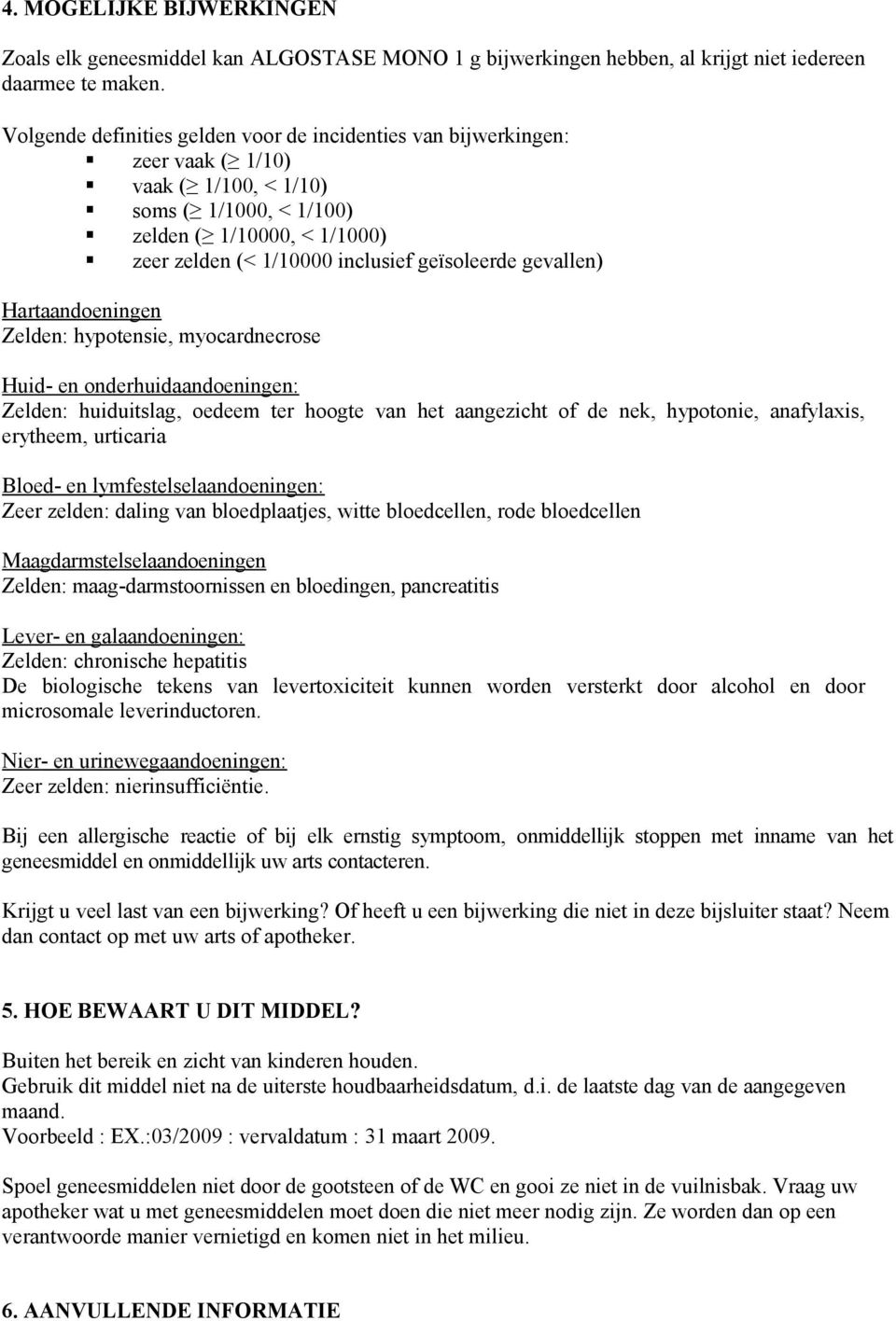 geïsoleerde gevallen) Hartaandoeningen Zelden: hypotensie, myocardnecrose Huid- en onderhuidaandoeningen: Zelden: huiduitslag, oedeem ter hoogte van het aangezicht of de nek, hypotonie, anafylaxis,