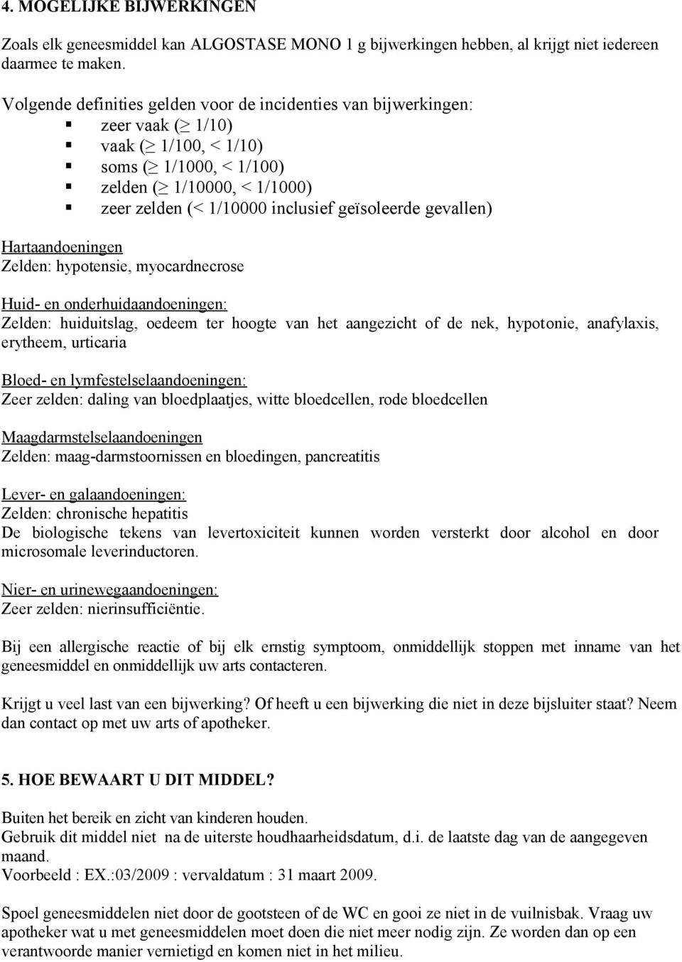 geïsoleerde gevallen) Hartaandoeningen Zelden: hypotensie, myocardnecrose Huid- en onderhuidaandoeningen: Zelden: huiduitslag, oedeem ter hoogte van het aangezicht of de nek, hypotonie, anafylaxis,