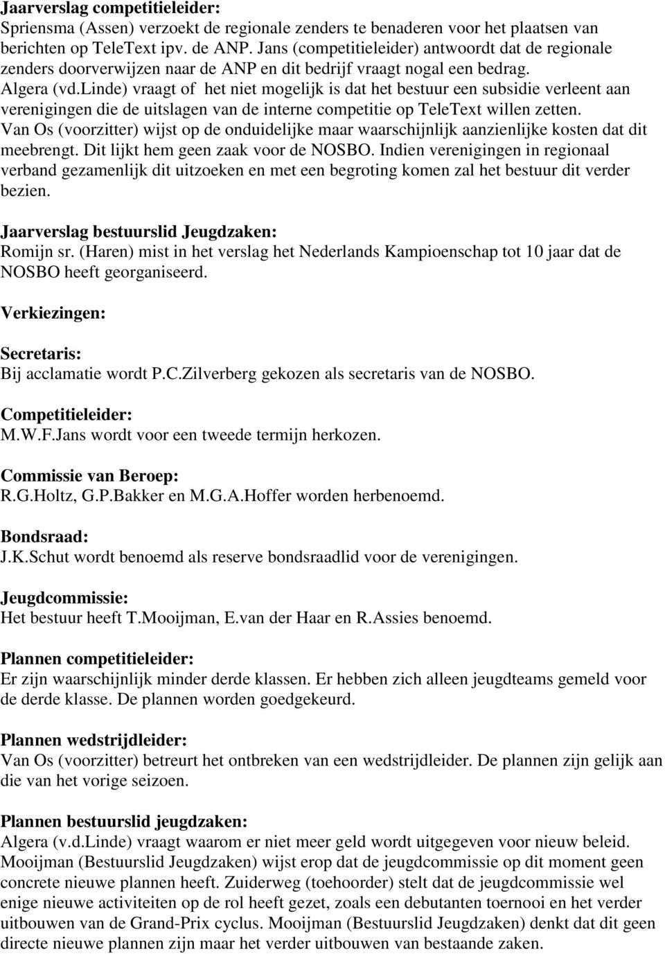 linde) vraagt of het niet mogelijk is dat het bestuur een subsidie verleent aan verenigingen die de uitslagen van de interne competitie op TeleText willen zetten.