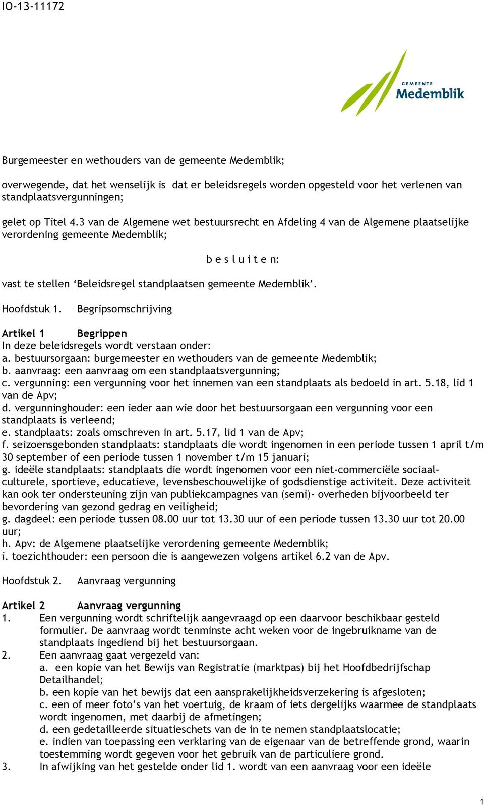 Hoofdstuk 1. Begripsomschrijving Artikel 1 Begrippen In deze beleidsregels wordt verstaan onder: a. bestuursorgaan: burgemeester en wethouders van de gemeente Medemblik; b.