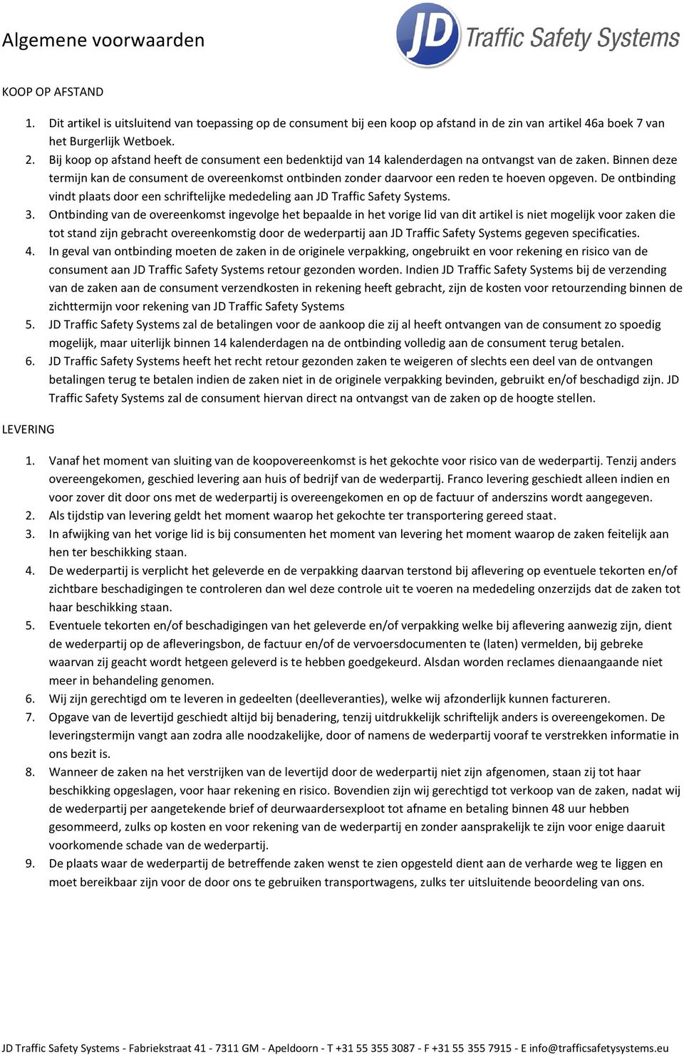 Binnen deze termijn kan de consument de overeenkomst ontbinden zonder daarvoor een reden te hoeven opgeven. De ontbinding vindt plaats door een schriftelijke mededeling aan JD Traffic Safety Systems.