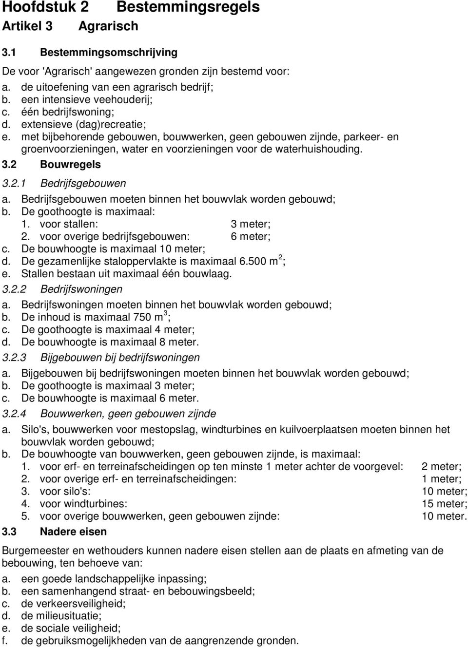 met bijbehorende gebouwen, bouwwerken, geen gebouwen zijnde, parkeer- en groenvoorzieningen, water en voorzieningen voor de waterhuishouding. 3.2 Bouwregels 3.2.1 Bedrijfsgebouwen a.