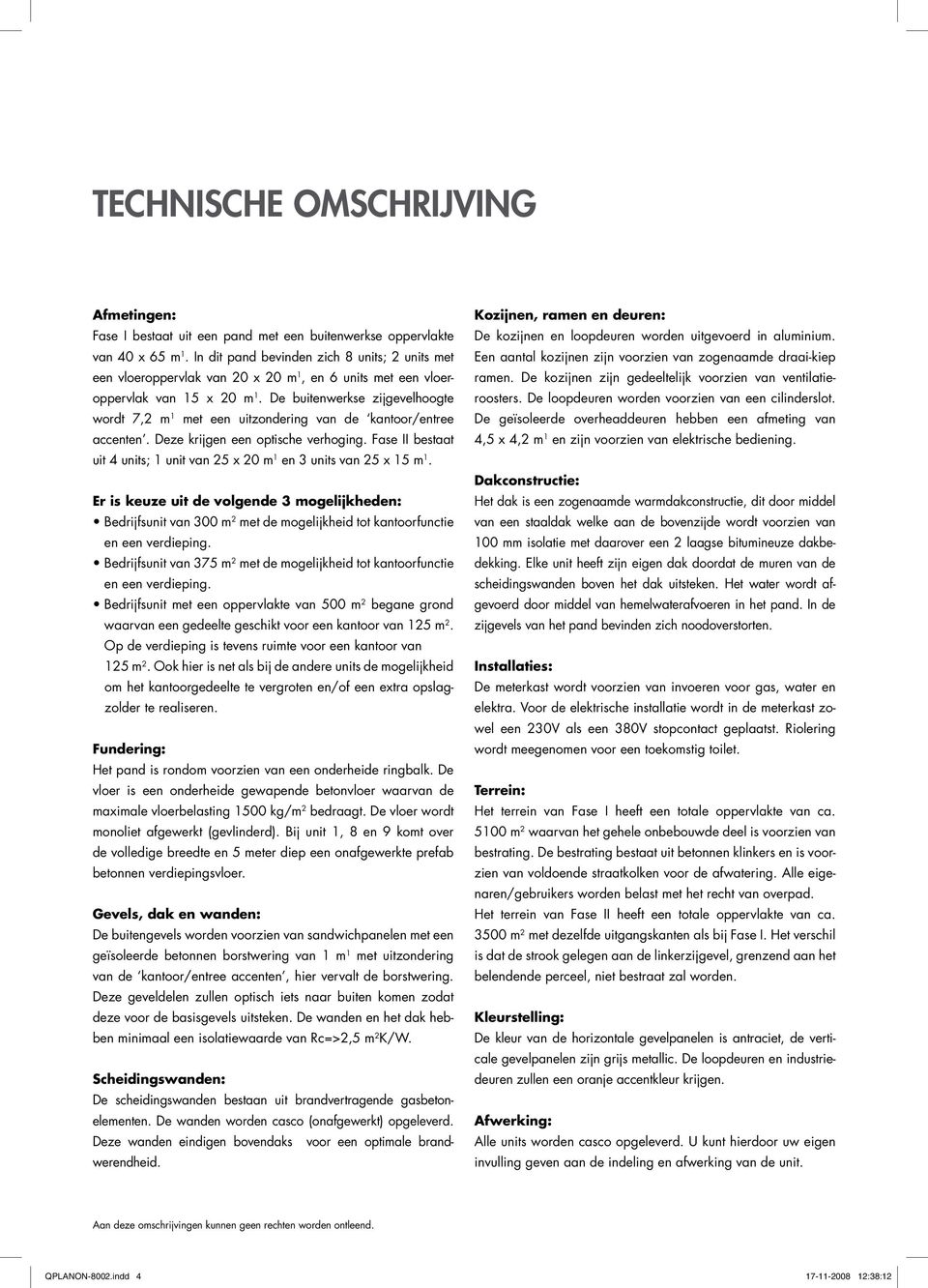 De buitenwerkse zijgevelhoogte wordt 7,2 m 1 met een uitzondering van de kantoor/entree accenten. Deze krijgen een optische verhoging.