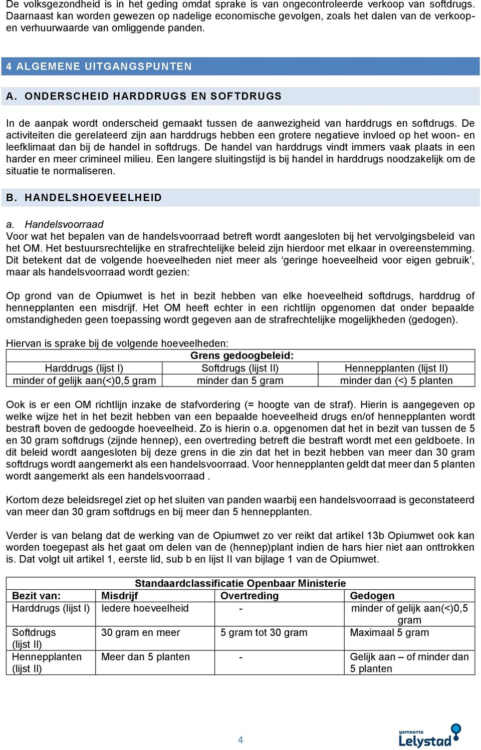 ONDERSCHEID HARDDRUGS EN SOFTDRUGS In de aanpak wordt onderscheid gemaakt tussen de aanwezigheid van harddrugs en softdrugs.