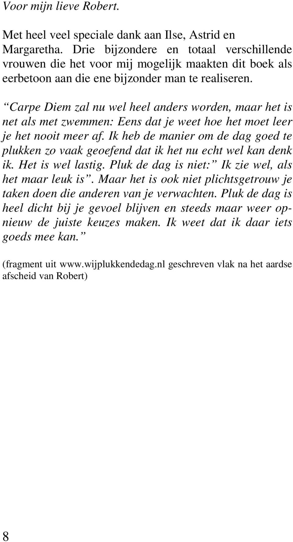 Carpe Diem zal nu wel heel anders worden, maar het is net als met zwemmen: Eens dat je weet hoe het moet leer je het nooit meer af.