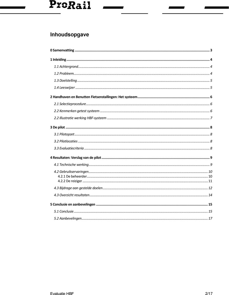 .. 7 3 De pilot... 8 3.1 Pilotopzet... 8 3.2 Pilotlocaties... 8 3.3 Evaluatiecriteria... 8 4 Resultaten: Verslag van de pilot... 9 4.1 Technische werking... 9 4.2 Gebruikservaringen.