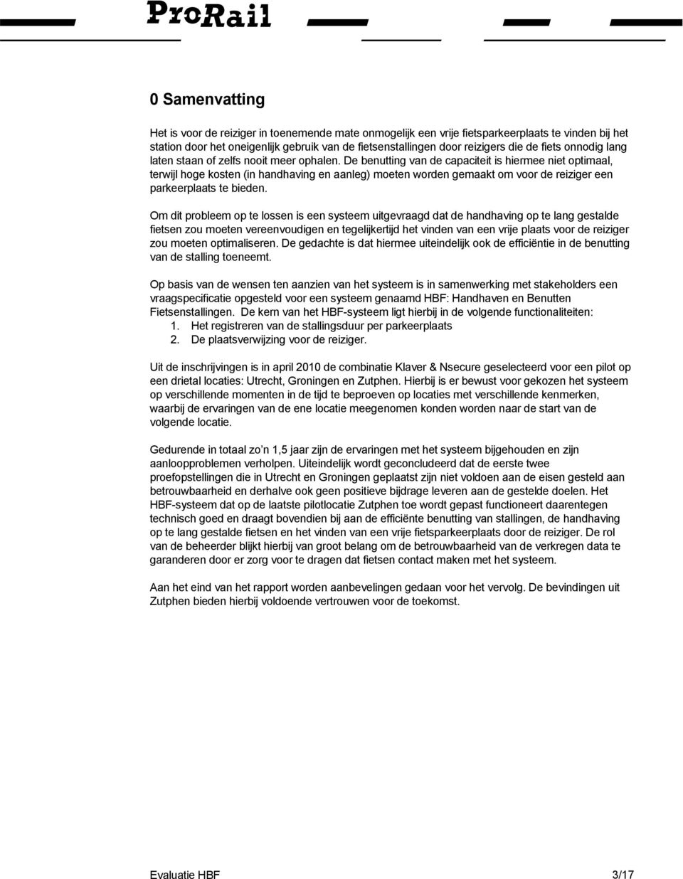 De benutting van de capaciteit is hiermee niet optimaal, terwijl hoge kosten (in handhaving en aanleg) moeten worden gemaakt om voor de reiziger een parkeerplaats te bieden.