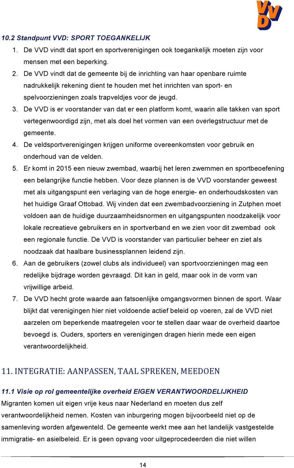 De VVD is er voorstander van dat er een platform komt, waarin alle takken van sport vertegenwoordigd zijn, met als doel het vormen van een overlegstructuur met de gemeente. 4.