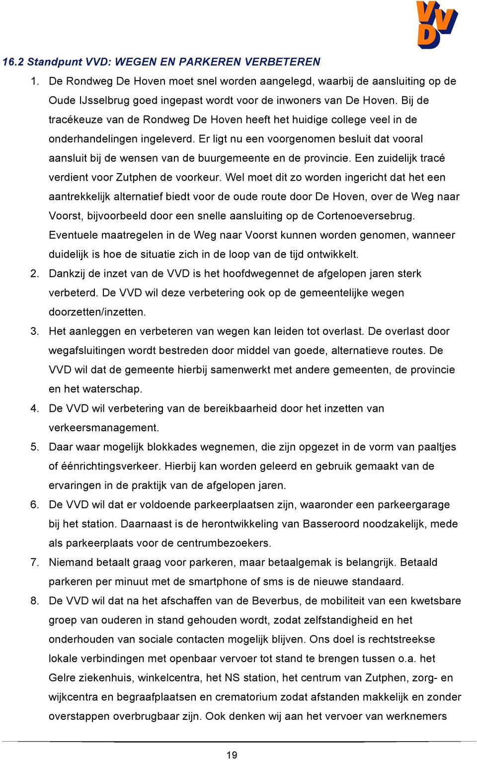 Er ligt nu een voorgenomen besluit dat vooral aansluit bij de wensen van de buurgemeente en de provincie. Een zuidelijk tracé verdient voor Zutphen de voorkeur.