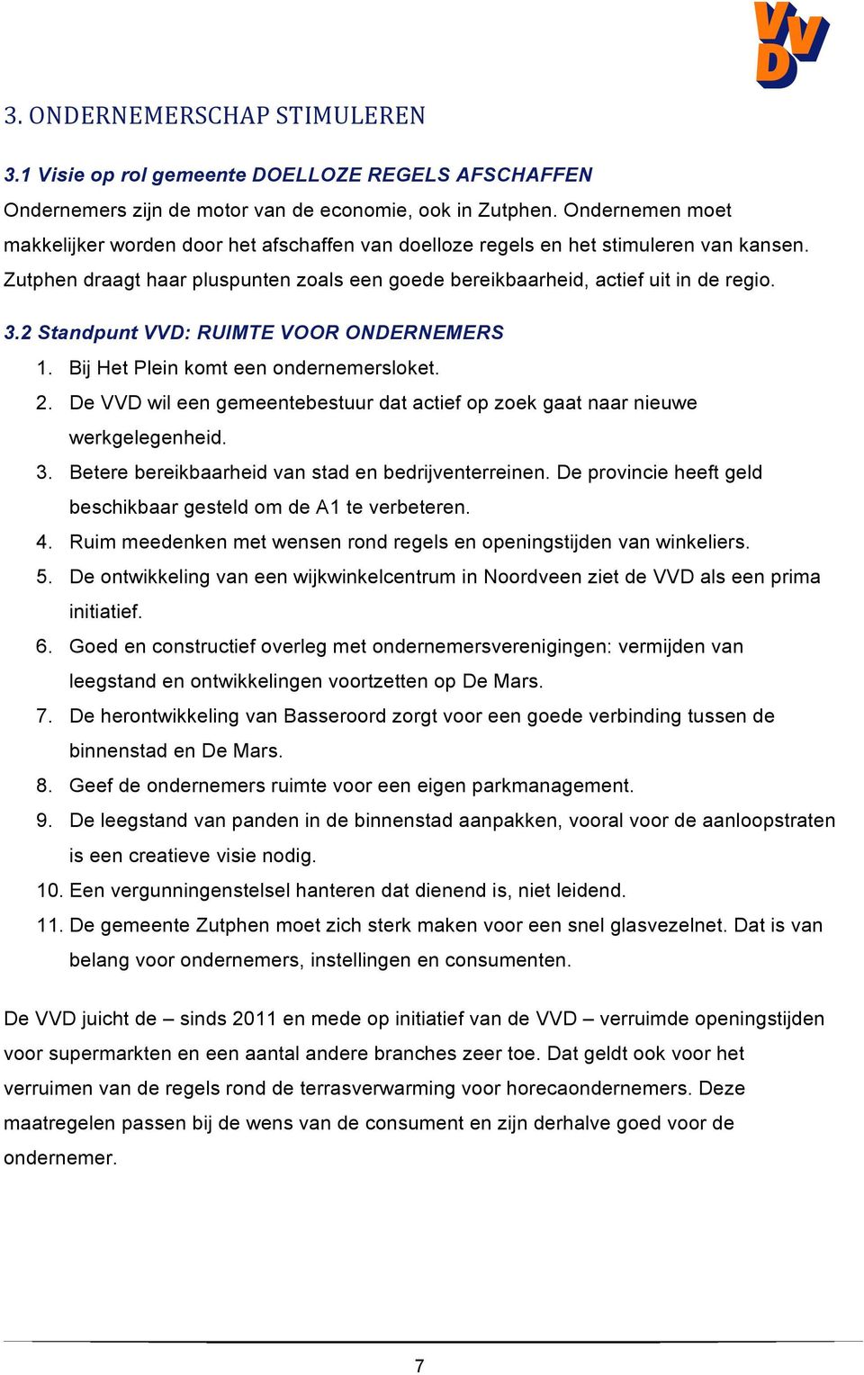 2 Standpunt VVD: RUIMTE VOOR ONDERNEMERS 1. Bij Het Plein komt een ondernemersloket. 2. De VVD wil een gemeentebestuur dat actief op zoek gaat naar nieuwe werkgelegenheid. 3.