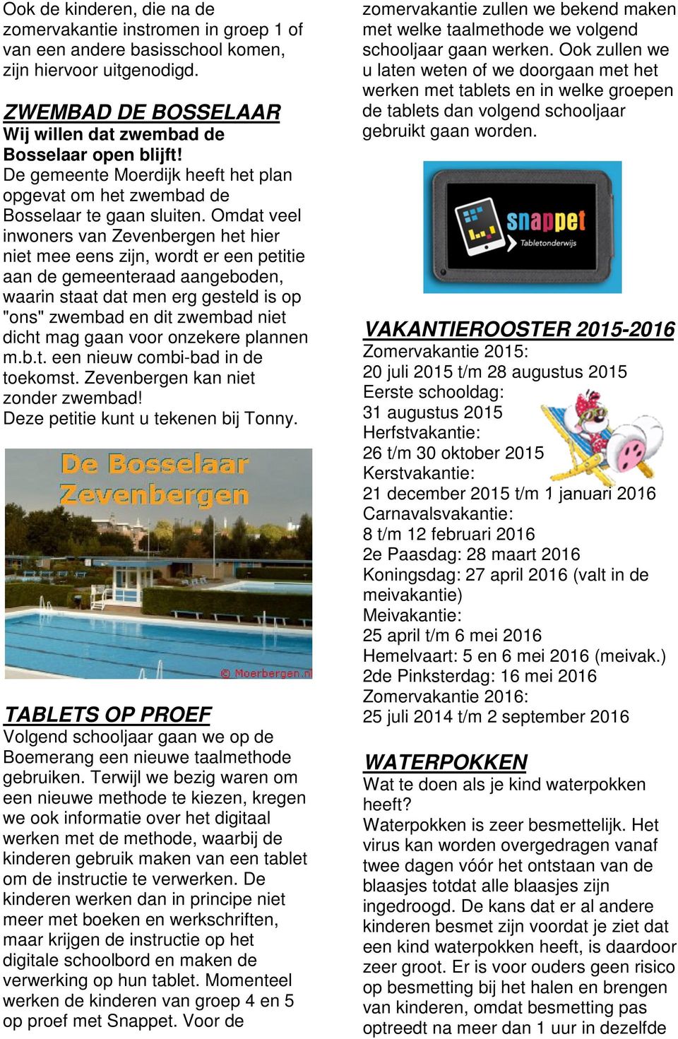 Omdat veel inwoners van Zevenbergen het hier niet mee eens zijn, wordt er een petitie aan de gemeenteraad aangeboden, waarin staat dat men erg gesteld is op "ons" zwembad en dit zwembad niet dicht