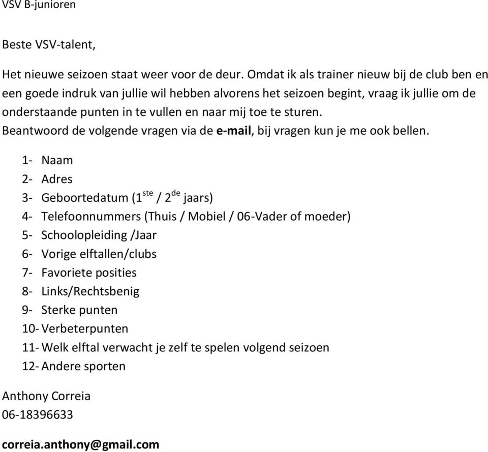 mij toe te sturen. Beantwoord de volgende vragen via de e-mail, bij vragen kun je me ook bellen.