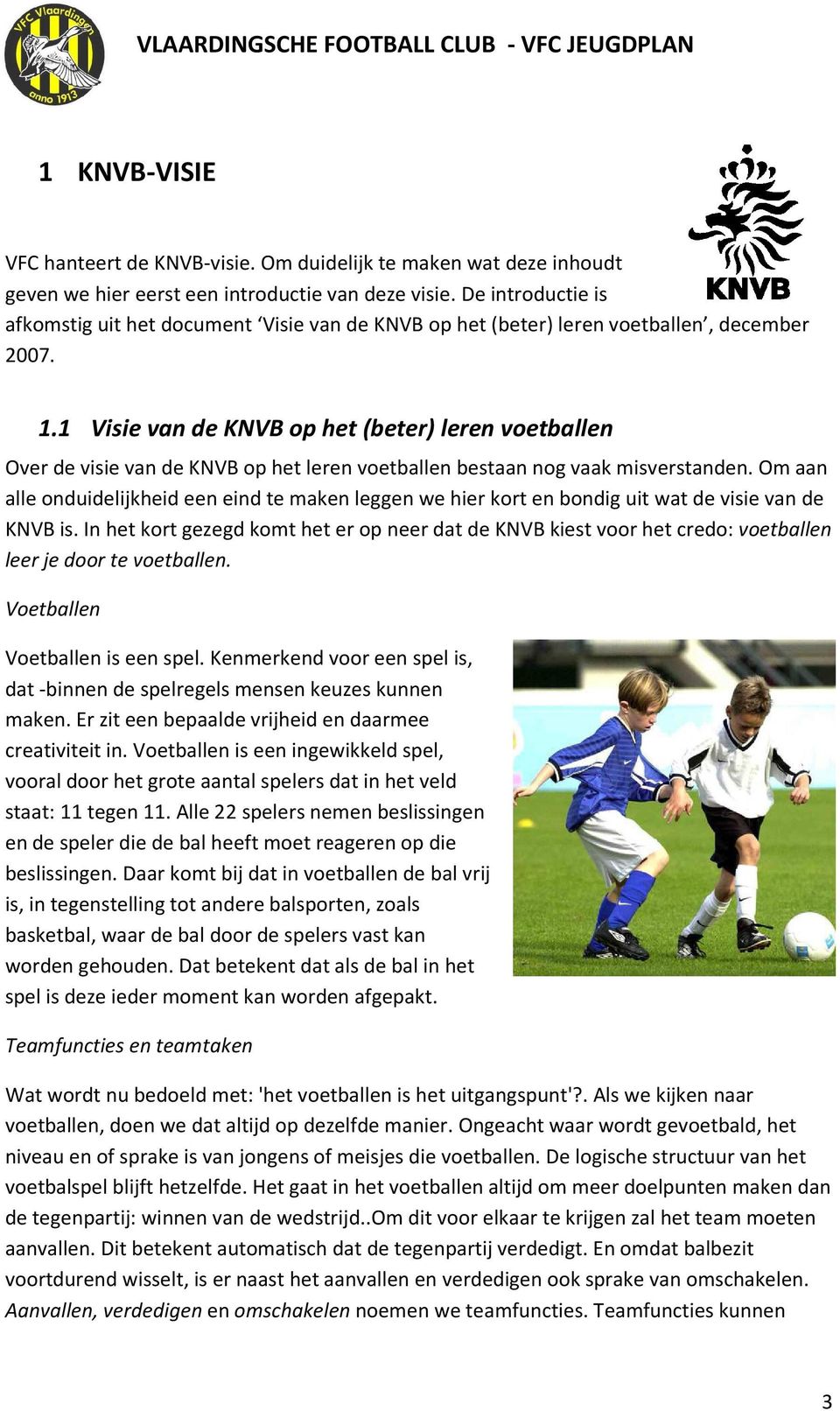 1 Visie van de KNVB op het (beter) leren voetballen Over de visie van de KNVB op het leren voetballen bestaan nog vaak misverstanden.