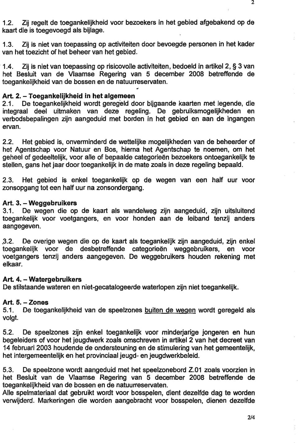 Zij is niet van toepassing op risicovolle activiteiten, bedoeld in artikel2, 3 van het Besluit van de Vlaamse Regering van 5 december 2008 betreffende de toegankelijkheid van de bossen en de
