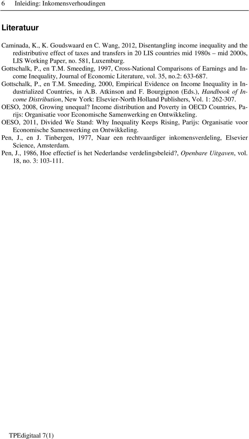 Smeeding, 1997, Cross-National Comparisons of Earnings and Income Inequality, Journal of Economic Literature, vol. 35, no.2: 633-687. Gottschalk, P., en T.M.