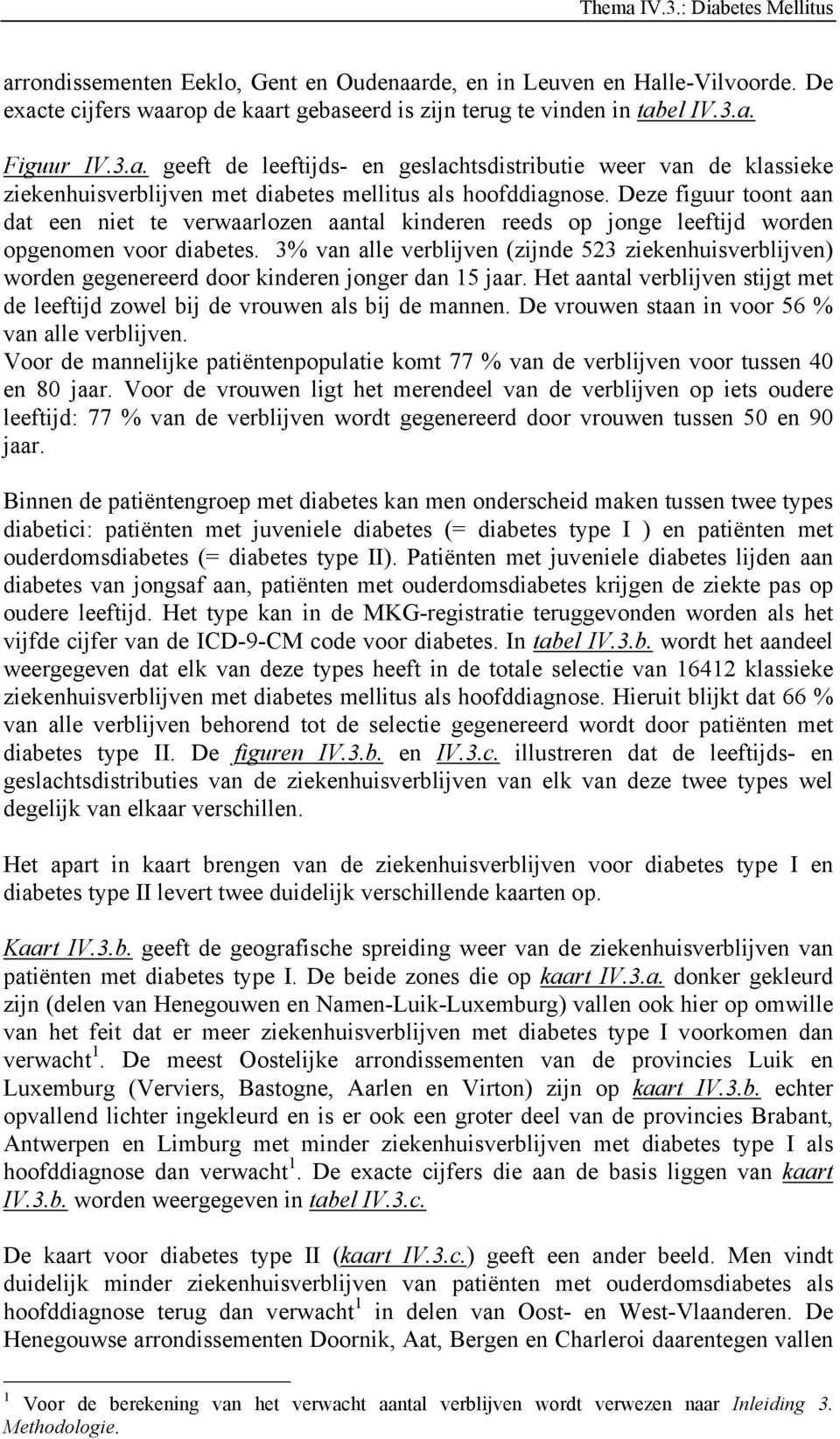 3% van alle verblijven (zijnde 523 ziekenhuisverblijven) worden gegenereerd door kinderen jonger dan 15 jaar. Het aantal verblijven stijgt met de leeftijd zowel bij de vrouwen als bij de mannen.