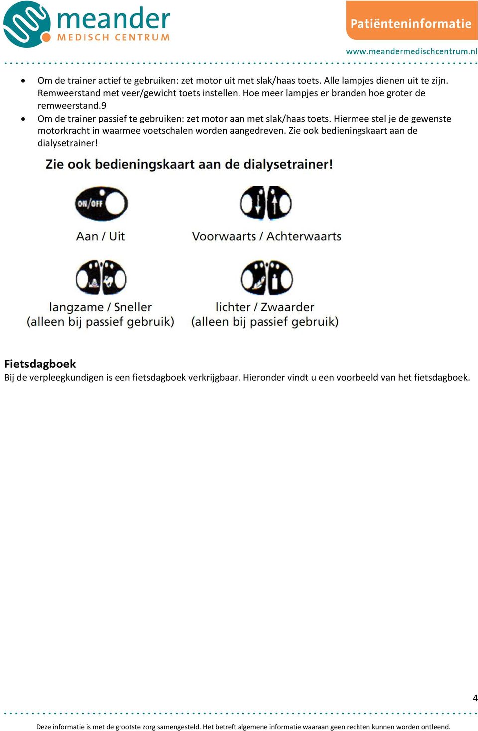 9 Om de trainer passief te gebruiken: zet motor aan met slak/haas toets.