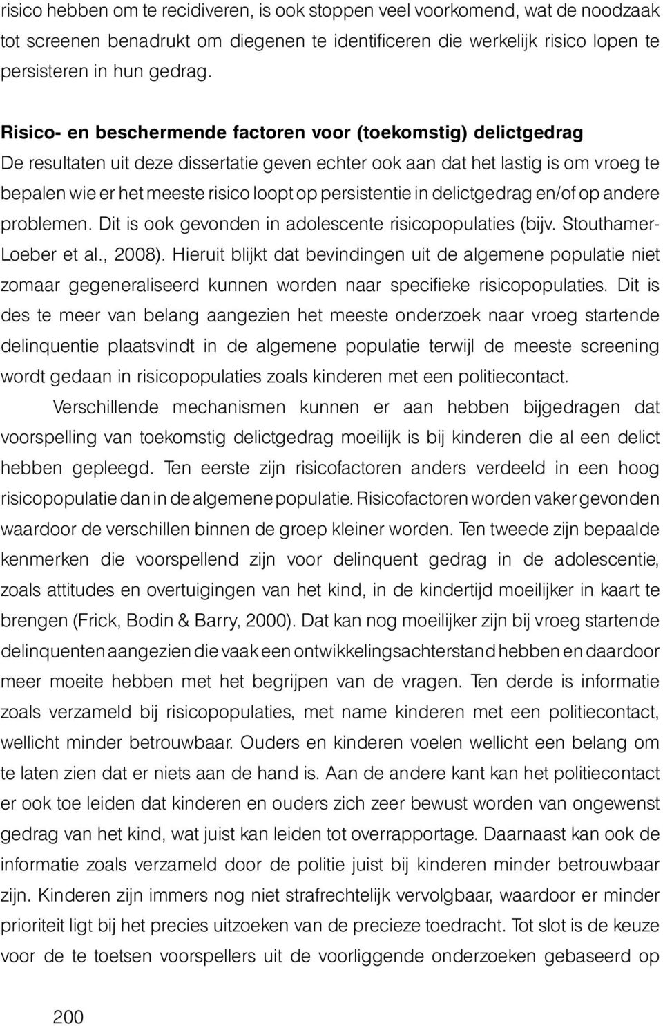 persistentie in delictgedrag en/of op andere problemen. Dit is ook gevonden in adolescente risicopopulaties (bijv. Stouthamer- Loeber et al., 2008).