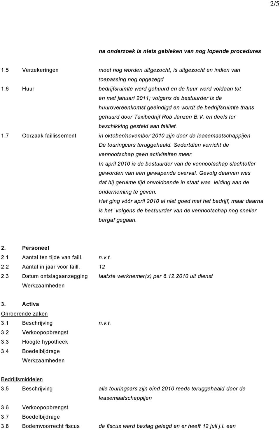 Rob Janzen B.V. en deels ter beschikking gesteld aan failliet. 1.7 Oorzaak faillissement in oktober/november 2010 zijn door de leasemaatschappijen De touringcars teruggehaald.