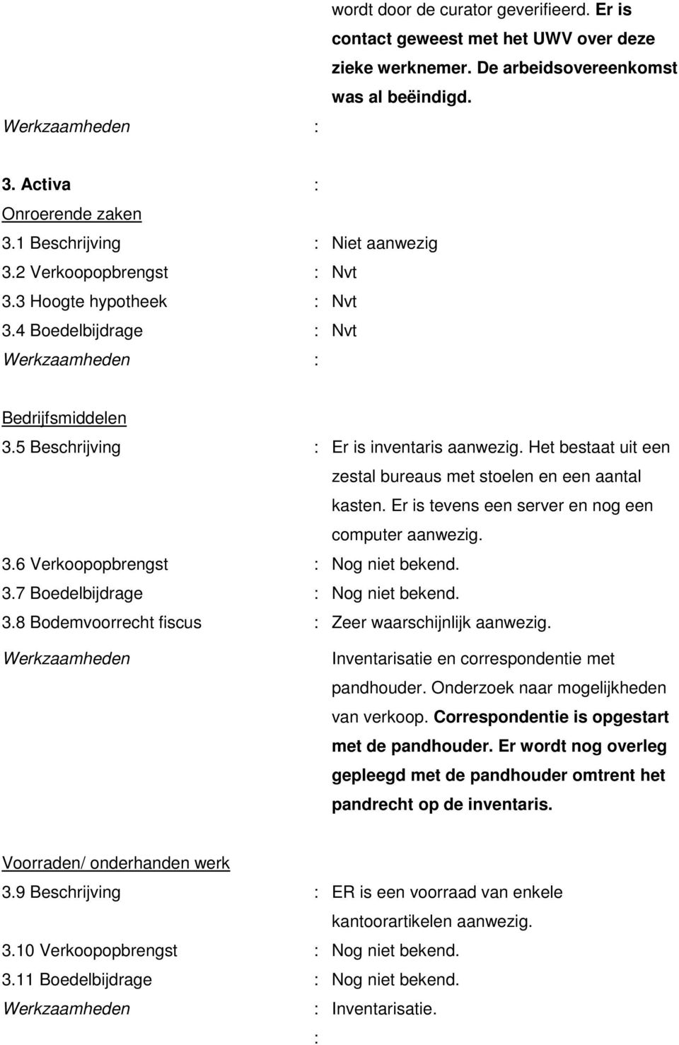 Het bestaat uit een zestal bureaus met stoelen en een aantal kasten. Er is tevens een server en nog een computer aanwezig. 3.6 Verkoopopbrengst : Nog niet bekend. 3.7 Boedelbijdrage : Nog niet bekend.