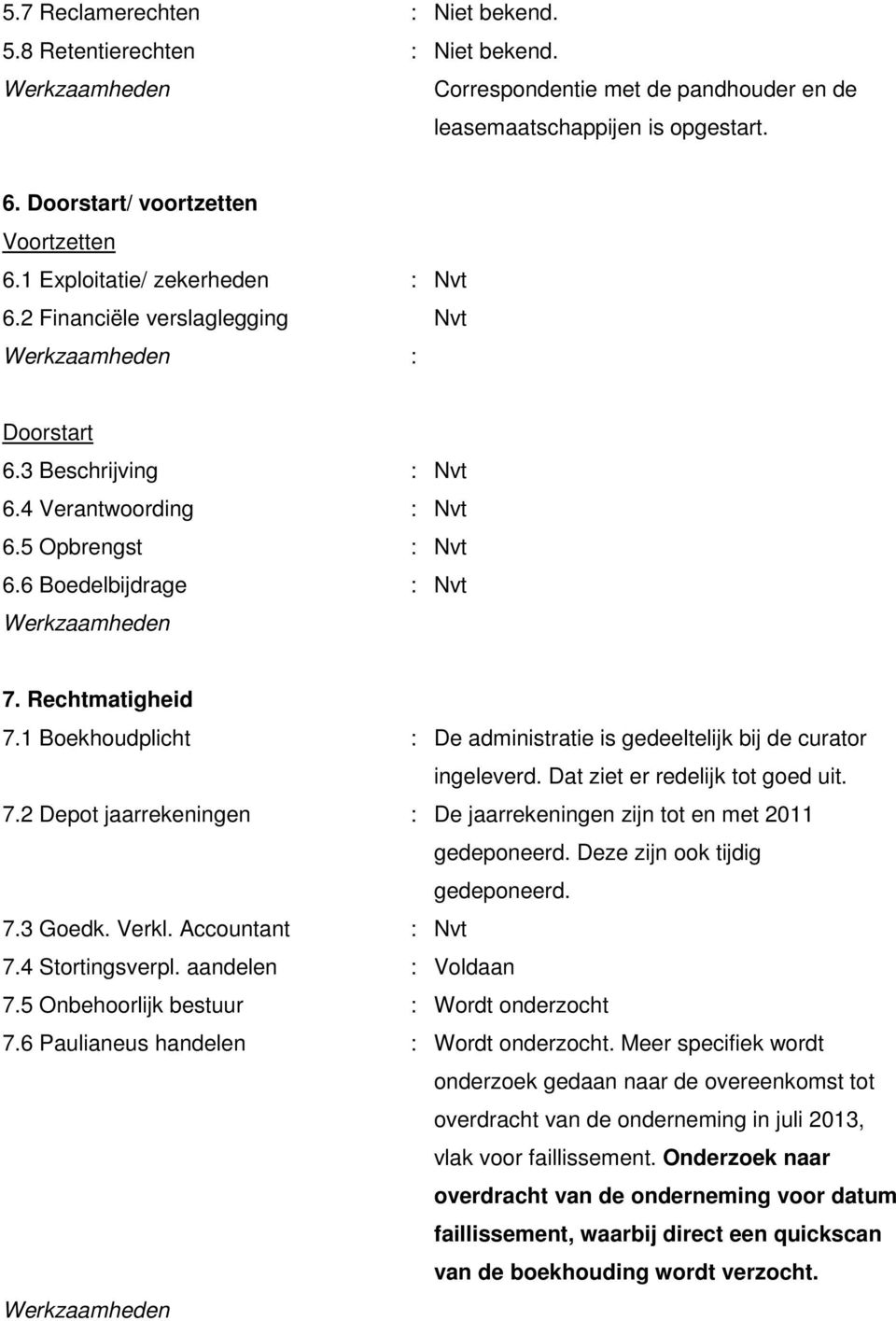 1 Boekhoudplicht : De administratie is gedeeltelijk bij de curator ingeleverd. Dat ziet er redelijk tot goed uit. 7.2 Depot jaarrekeningen : De jaarrekeningen zijn tot en met 2011 gedeponeerd.