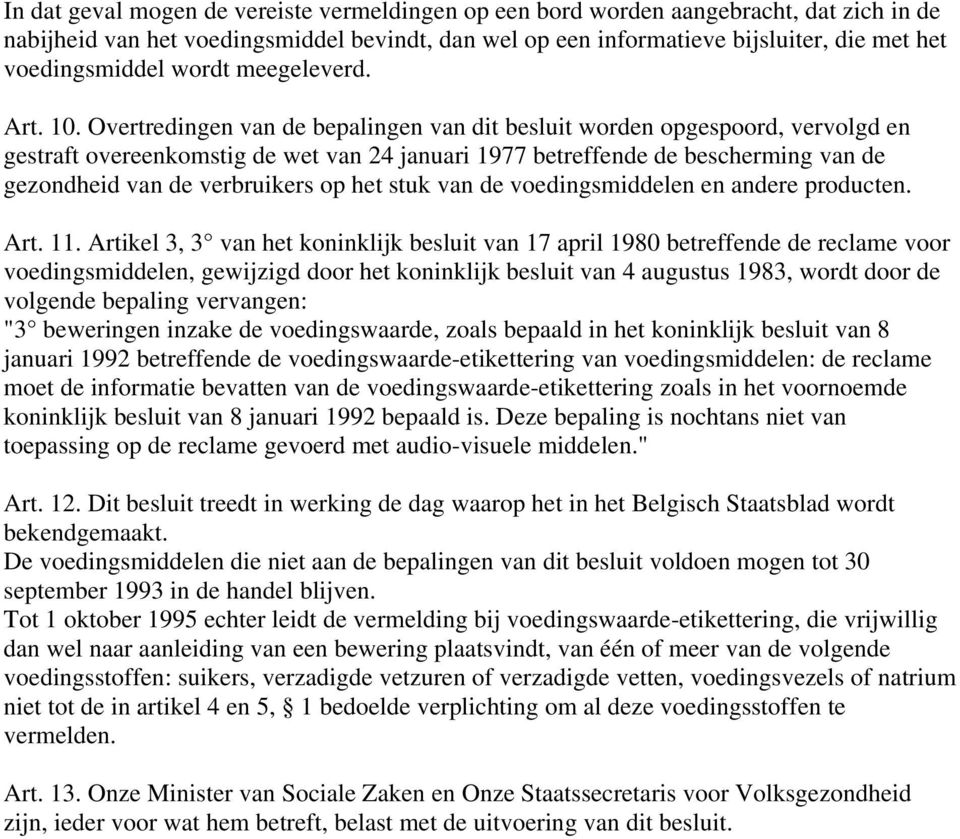 Overtredinen van de bepalinen van dit besluit worden opespoord, vervold en estraft overeenkomsti de wet van 24 januari 1977 betreffende de beschermin van de ezondheid van de verbruikers op het stuk