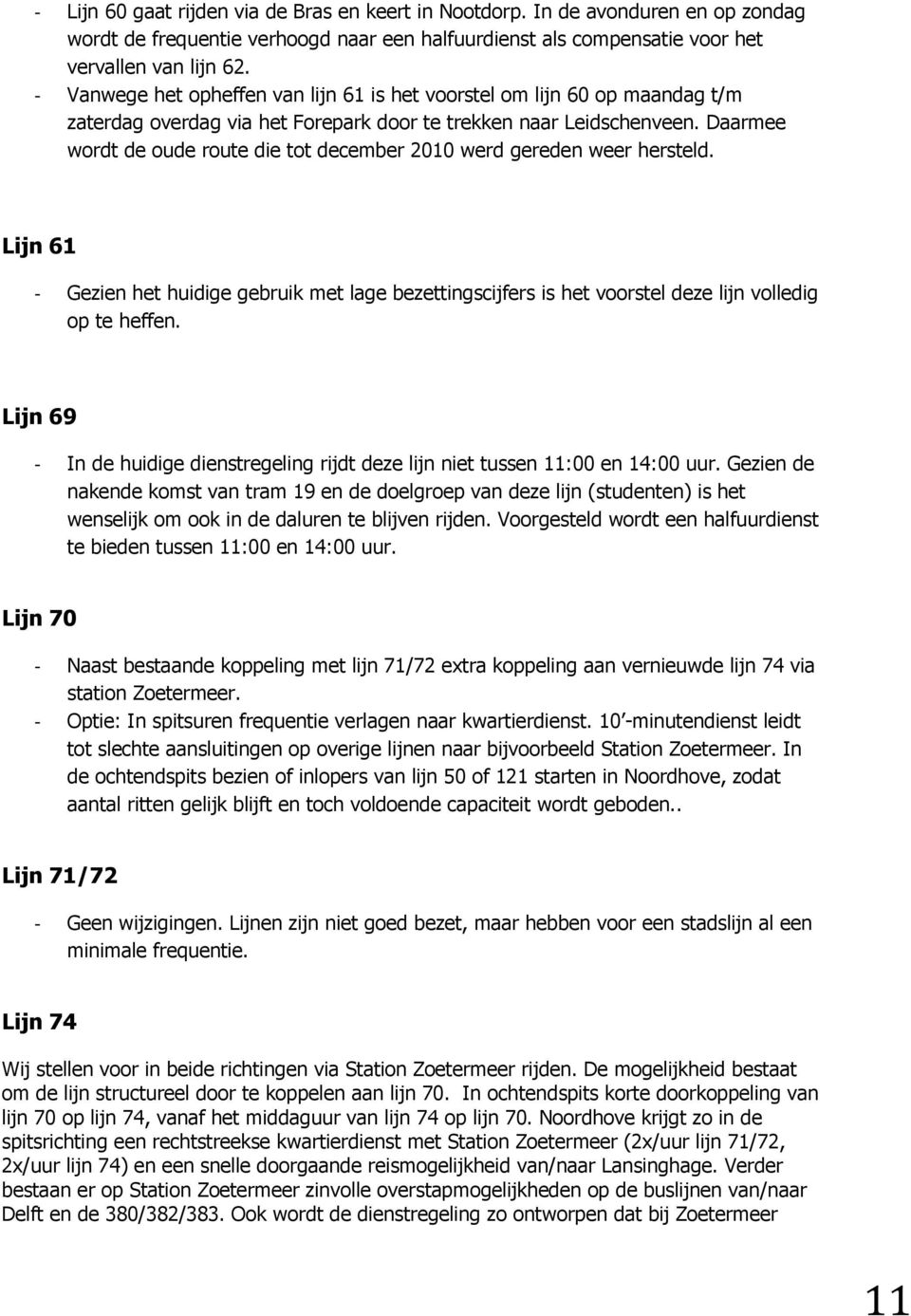 Daarmee wordt de oude route die tot december 2010 werd gereden weer hersteld. Lijn 61 - Gezien het huidige gebruik met lage bezettingscijfers is het voorstel deze lijn volledig op te heffen.