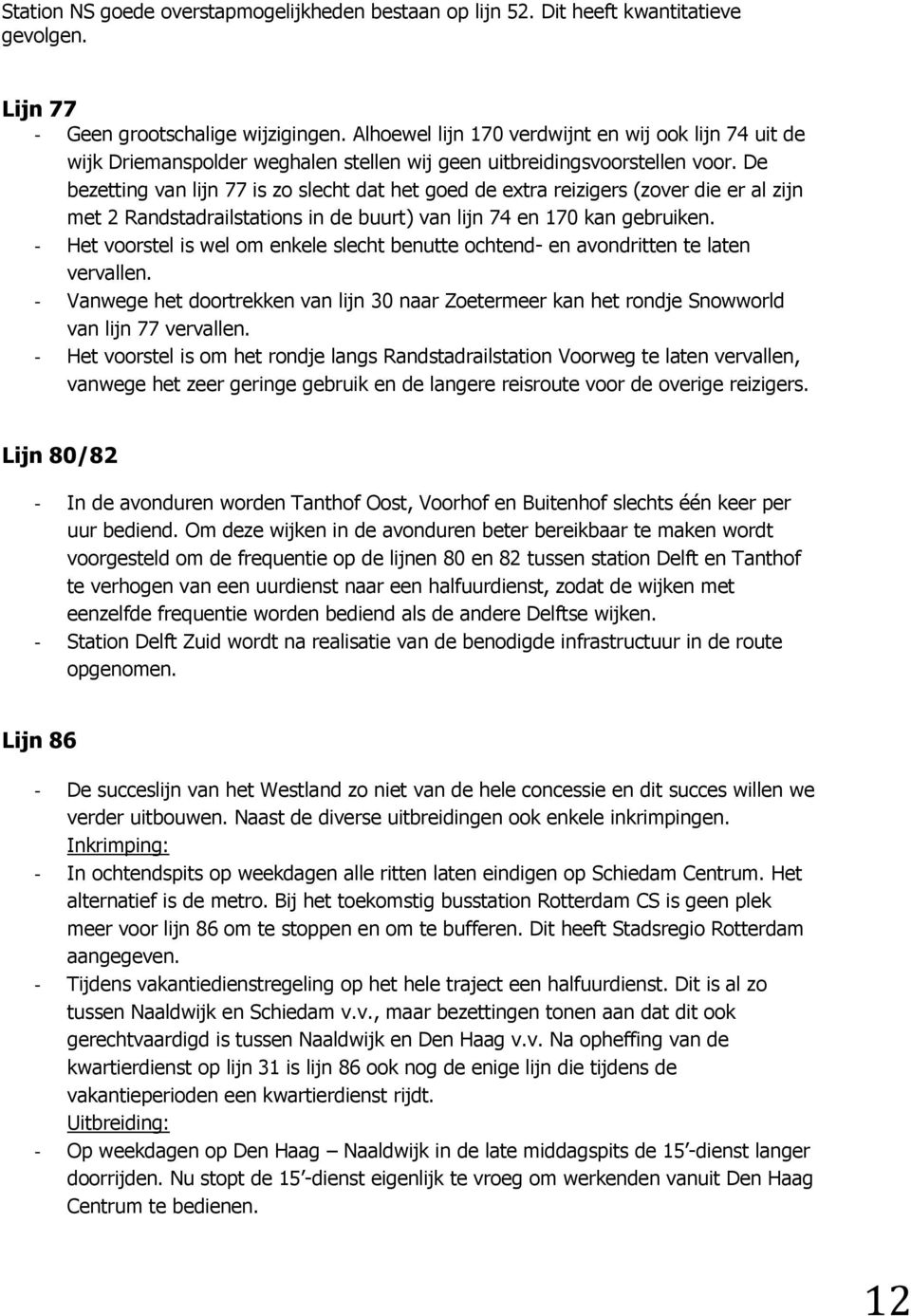 De bezetting van lijn 77 is zo slecht dat het goed de extra reizigers (zover die er al zijn met 2 Randstadrailstations in de buurt) van lijn 74 en 170 kan gebruiken.