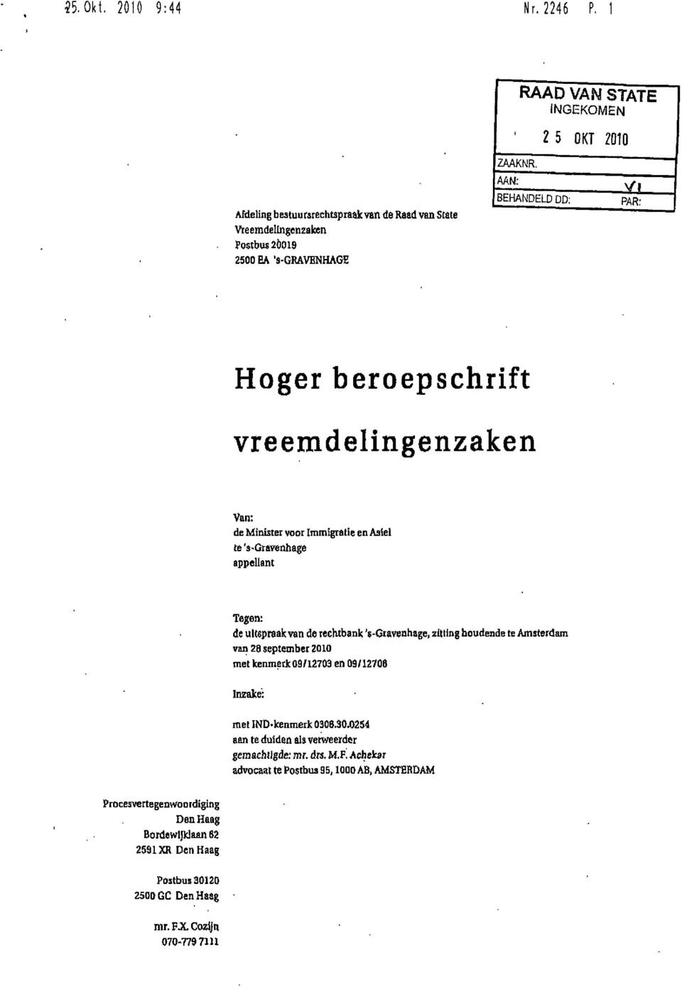 AAW: BEHANDELD DD; PAR: ^ Hoger beroepschrift vreemdelingenzaken Van: de Minister voor Immigratie en Asiel te'3-gravenhage appellant Tegen: de uitspraak van de rechtbank