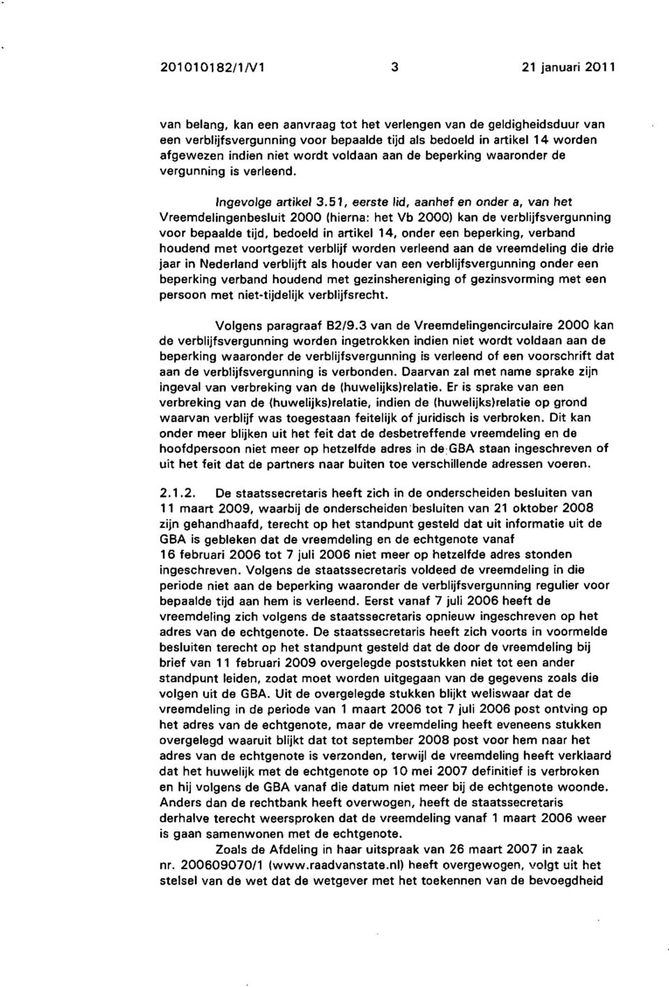 51, eerste lid, aanhef en onder a, van het Vreemdelingenbesluit 2000 (hierna: het Vb 2000) kan de verblijfsvergunning voor bepaalde tijd, bedoeld in artikel 14, onder een beperking, verband houdend